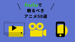 Huluで絶対観るべきアニメ50選